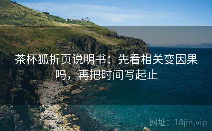 茶杯狐折页说明书：先看相关变因果吗，再把时间写起止