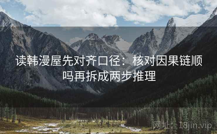 读韩漫屋先对齐口径：核对因果链顺吗再拆成两步推理