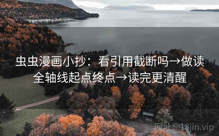 虫虫漫画小抄：看引用截断吗→做读全轴线起点终点→读完更清醒