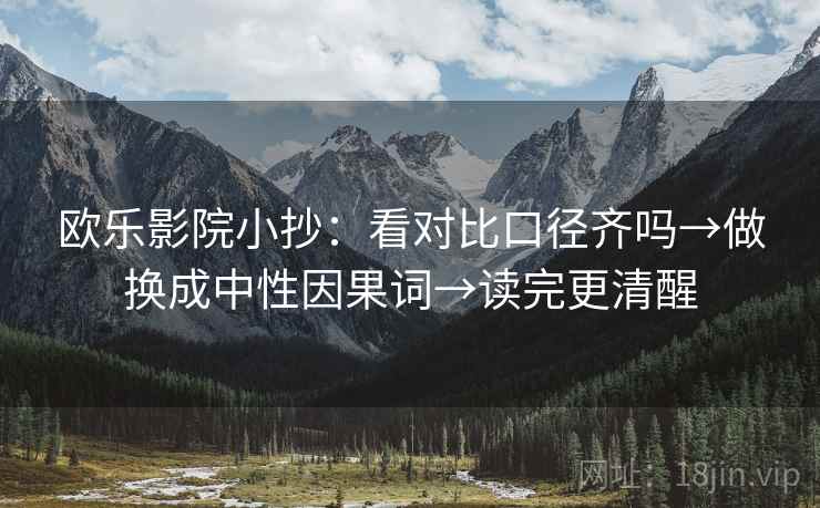 欧乐影院小抄：看对比口径齐吗→做换成中性因果词→读完更清醒