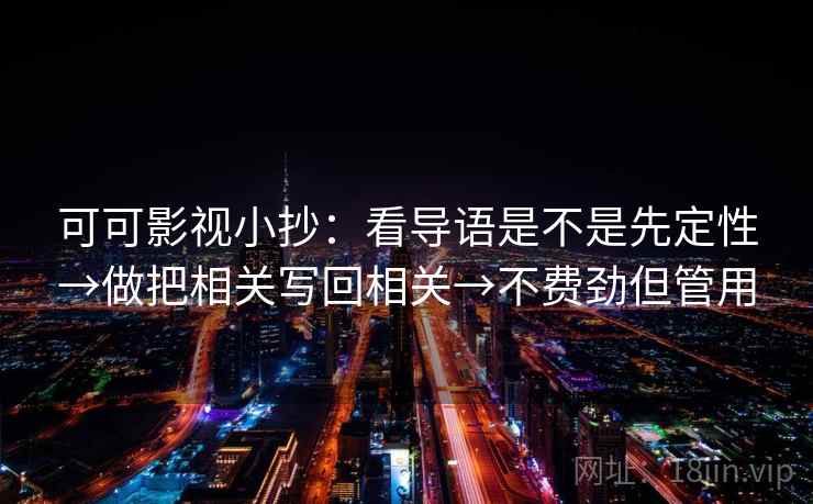 可可影视小抄：看导语是不是先定性→做把相关写回相关→不费劲但管用