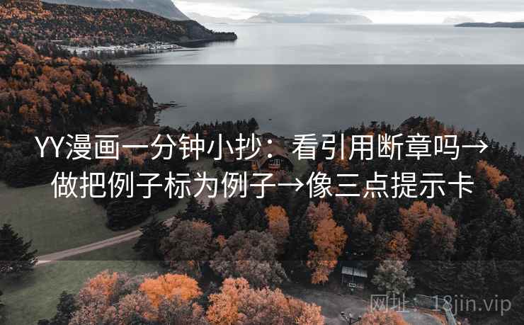 YY漫画一分钟小抄：看引用断章吗→做把例子标为例子→像三点提示卡
