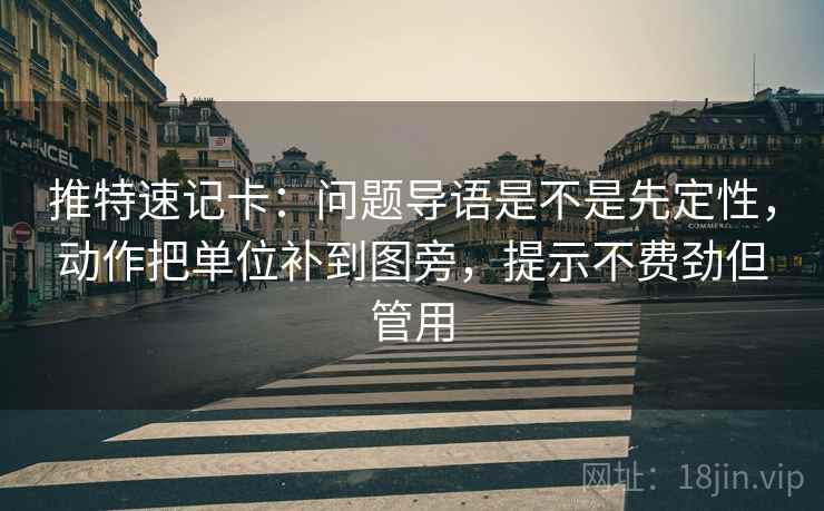 推特速记卡：问题导语是不是先定性，动作把单位补到图旁，提示不费劲但管用
